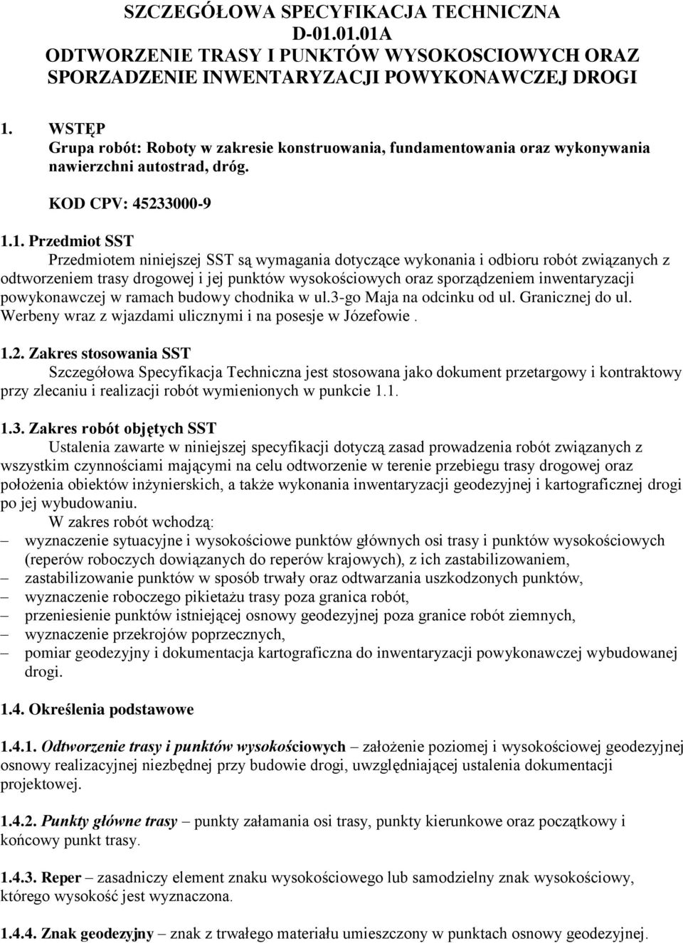 1. Przedmiot SST Przedmiotem niniejszej SST są wymagania dotyczące wykonania i odbioru robót związanych z odtworzeniem trasy drogowej i jej punktów wysokościowych oraz sporządzeniem inwentaryzacji