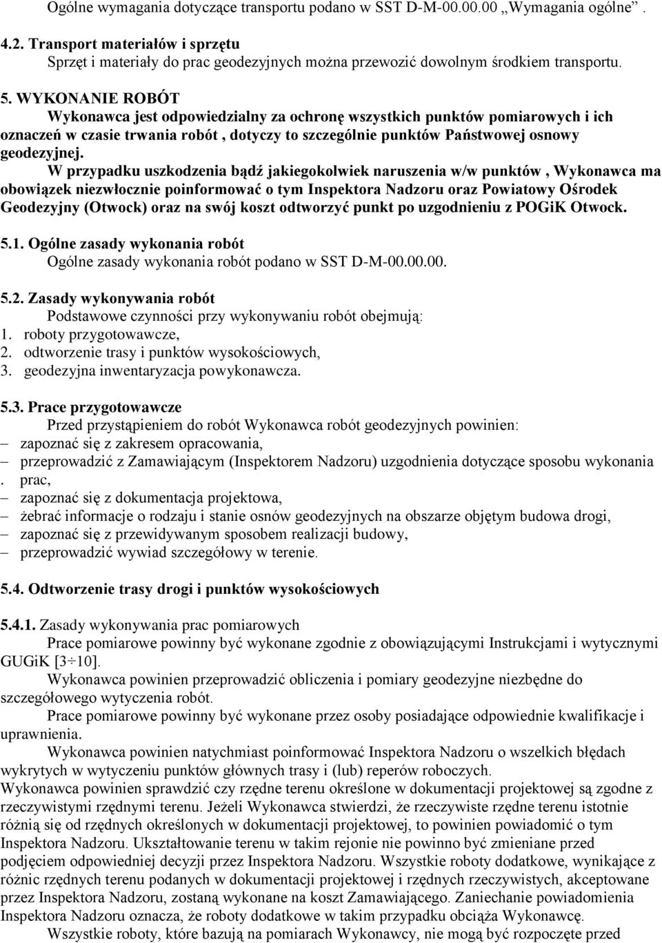 WYKONANIE ROBÓT Wykonawca jest odpowiedzialny za ochronę wszystkich punktów pomiarowych i ich oznaczeń w czasie trwania robót, dotyczy to szczególnie punktów Państwowej osnowy geodezyjnej.