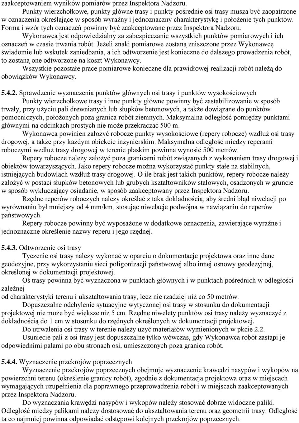 Forma i wzór tych oznaczeń powinny być zaakceptowane przez Inspektora Nadzoru. Wykonawca jest odpowiedzialny za zabezpieczanie wszystkich punktów pomiarowych i ich oznaczeń w czasie trwania robót.