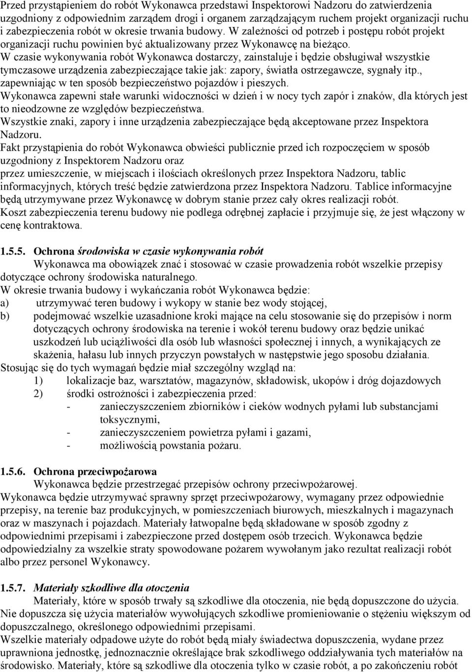 W czasie wykonywania robót Wykonawca dostarczy, zainstaluje i będzie obsługiwał wszystkie tymczasowe urządzenia zabezpieczające takie jak: zapory, światła ostrzegawcze, sygnały itp.