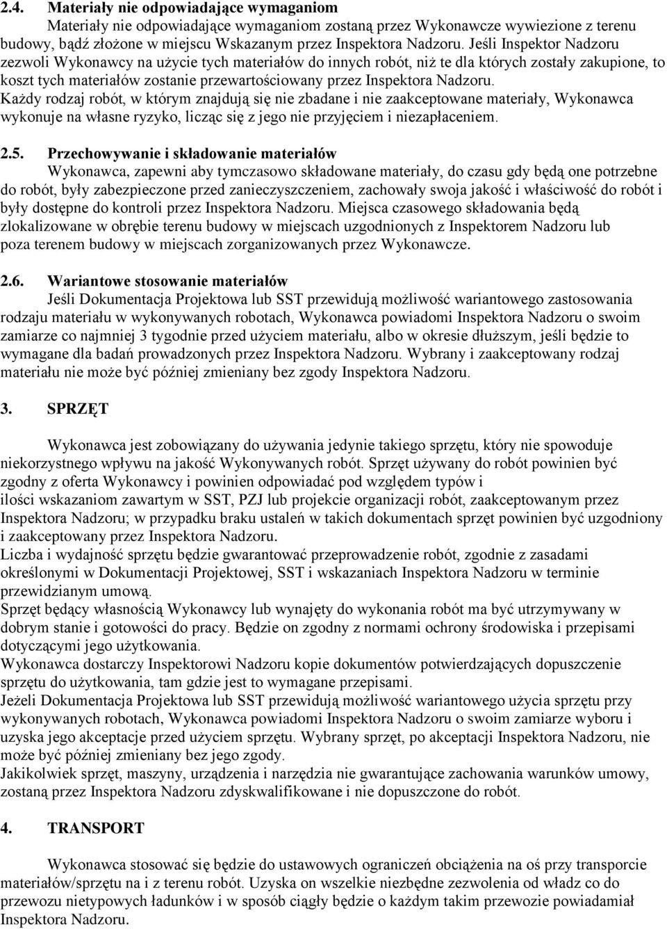 Każdy rodzaj robót, w którym znajdują się nie zbadane i nie zaakceptowane materiały, Wykonawca wykonuje na własne ryzyko, licząc się z jego nie przyjęciem i niezapłaceniem. 2.5.