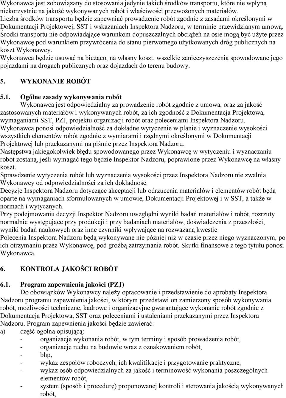 Środki transportu nie odpowiadające warunkom dopuszczalnych obciążeń na osie mogą być użyte przez Wykonawcę pod warunkiem przywrócenia do stanu pierwotnego użytkowanych dróg publicznych na koszt