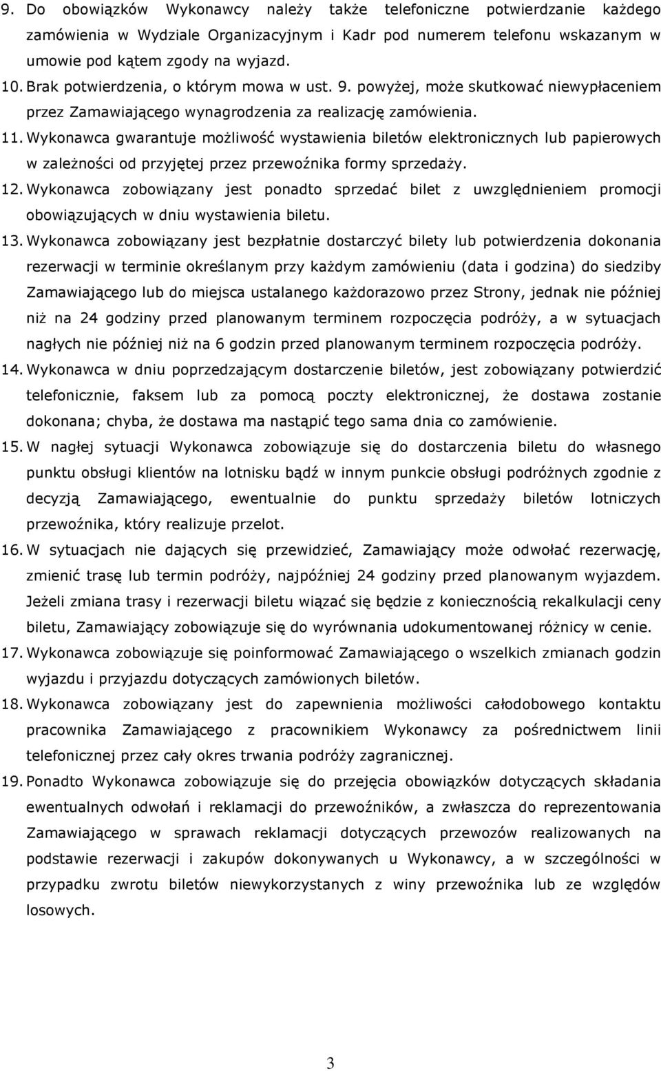 Wykonawca gwarantuje moŝliwość wystawienia biletów elektronicznych lub papierowych w zaleŝności od przyjętej przez przewoźnika formy sprzedaŝy. 12.