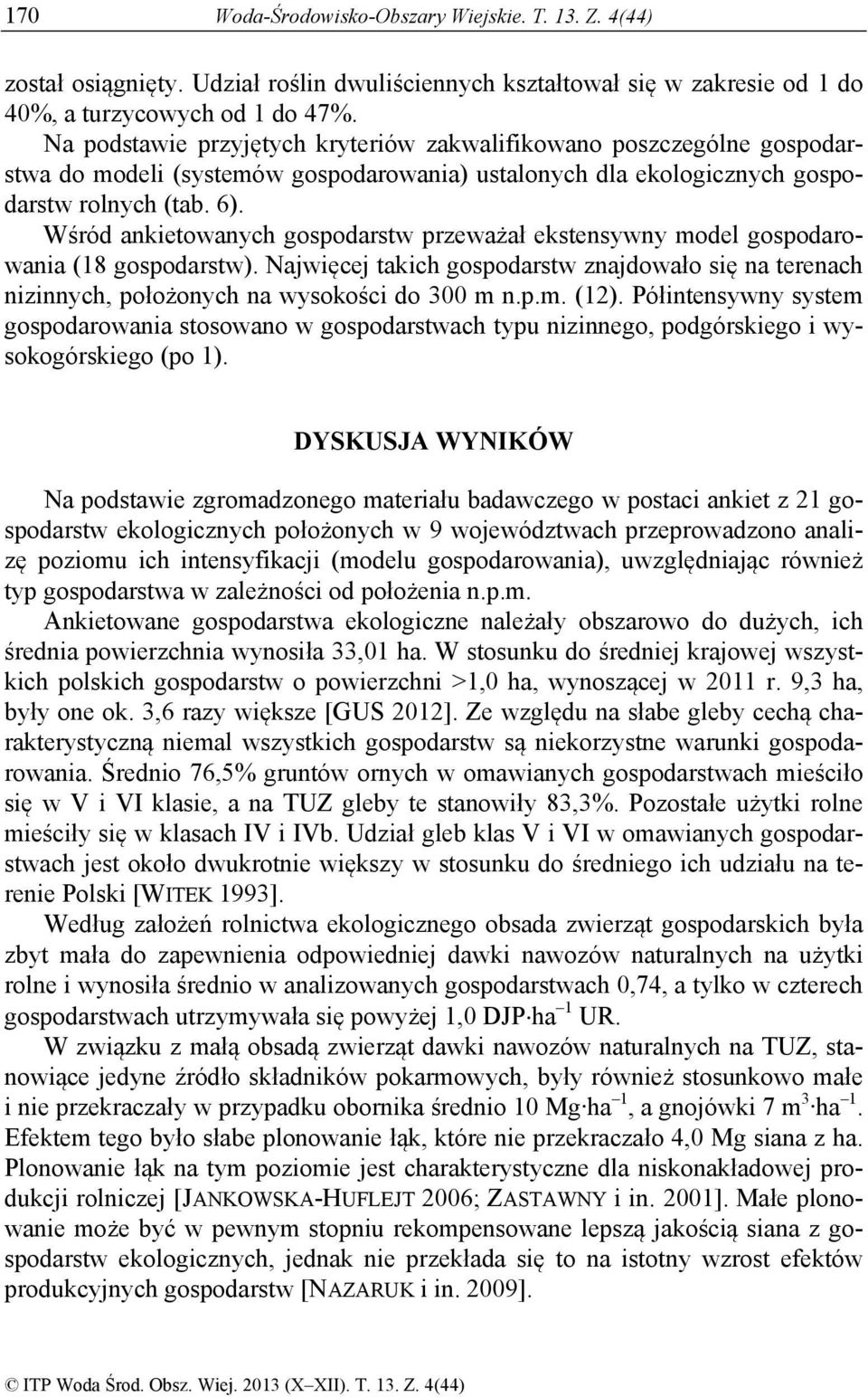 Wśród ankietowanych gospodarstw przeważał ekstensywny model gospodarowania (18 gospodarstw). Najwięcej takich gospodarstw znajdowało się na terenach nizinnych, położonych na wysokości do 300 m n.p.m. (12).