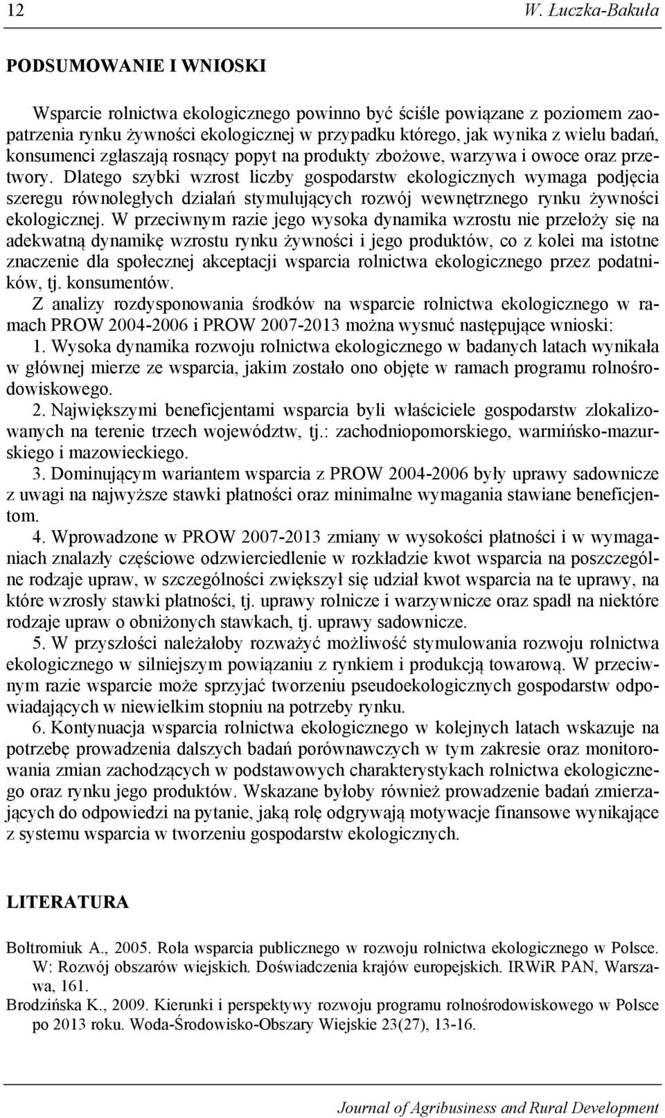 Dlatego szybki wzrost liczby gospodarstw ekologicznych wymaga podjęcia szeregu równoległych działań stymulujących rozwój wewnętrznego rynku żywności ekologicznej.