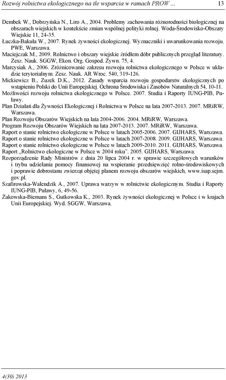 Rynek żywności ekologicznej. Wyznaczniki i uwarunkowania rozwoju. PWE, Warszawa. Maciejczak M., 2009. Rolnictwo i obszary wiejskie źródłem dóbr publicznych przegląd literatury. Zesz. Nauk. SGGW, Ekon.