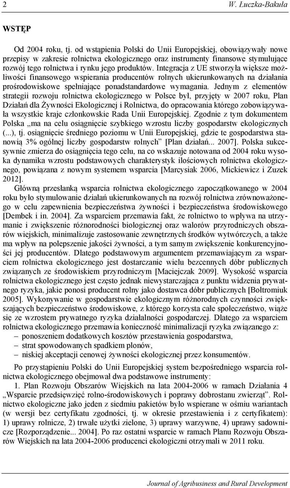 Integracja z UE stworzyła większe możliwości finansowego wspierania producentów rolnych ukierunkowanych na działania prośrodowiskowe spełniające ponadstandardowe wymagania.