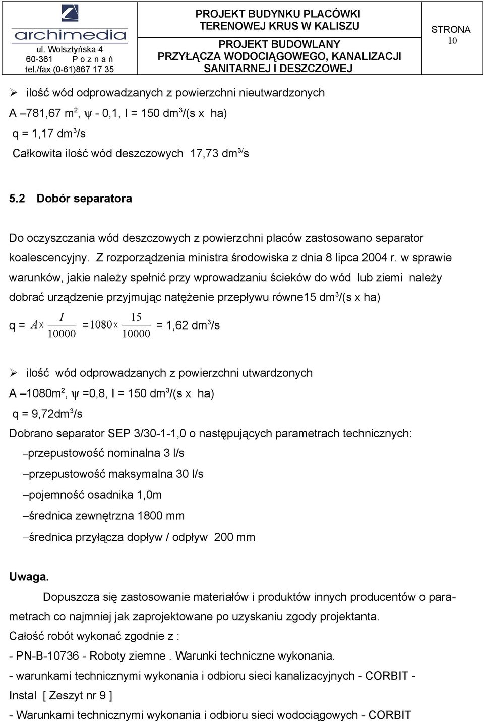 w sprawie warunków, jakie należy spełnić przy wprowadzaniu ścieków do wód lub ziemi należy dobrać urządzenie przyjmując natężenie przepływu równe15 dm 3 /(s x ha) q = I 15 A = 1080 = 1,62 dm 3 /s