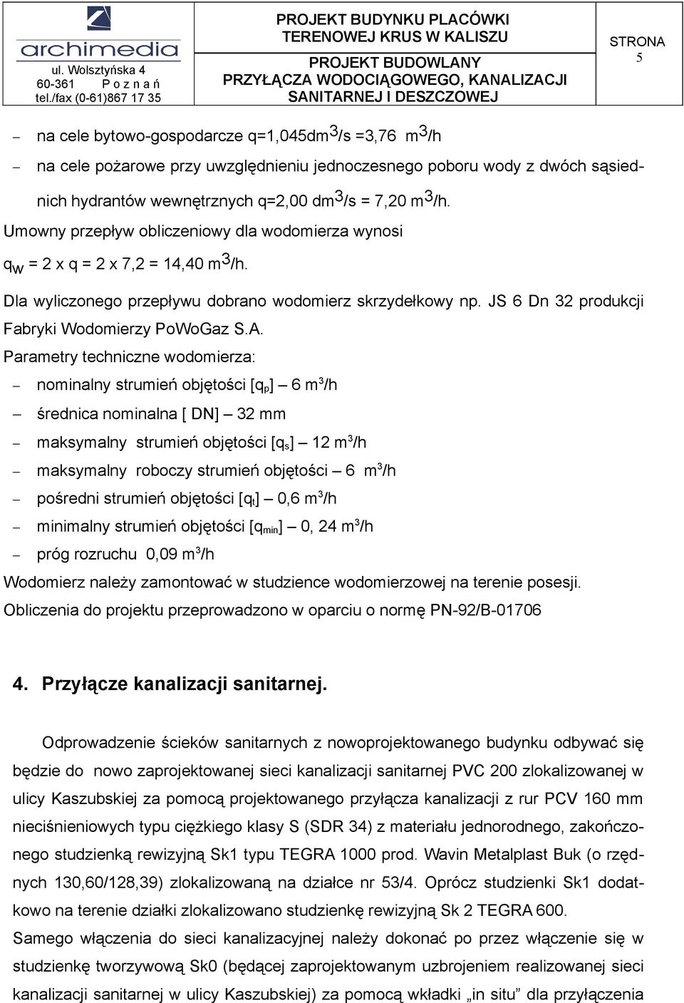 A. Parametry techniczne wodomierza: nominalny strumień objętości [q p ] 6 m 3 /h średnica nominalna [ DN] 32 mm maksymalny strumień objętości [q s ] 12 m 3 /h maksymalny roboczy strumień objętości 6