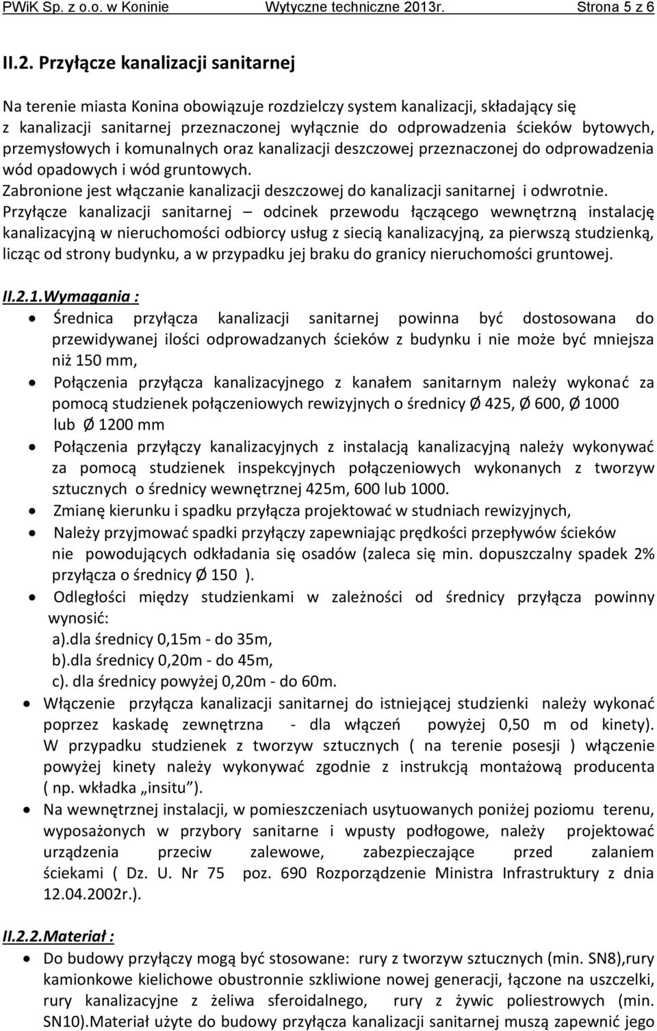 Przyłącze kanalizacji sanitarnej Na terenie miasta Konina obowiązuje rozdzielczy system kanalizacji, składający się z kanalizacji sanitarnej przeznaczonej wyłącznie do odprowadzenia ścieków bytowych,