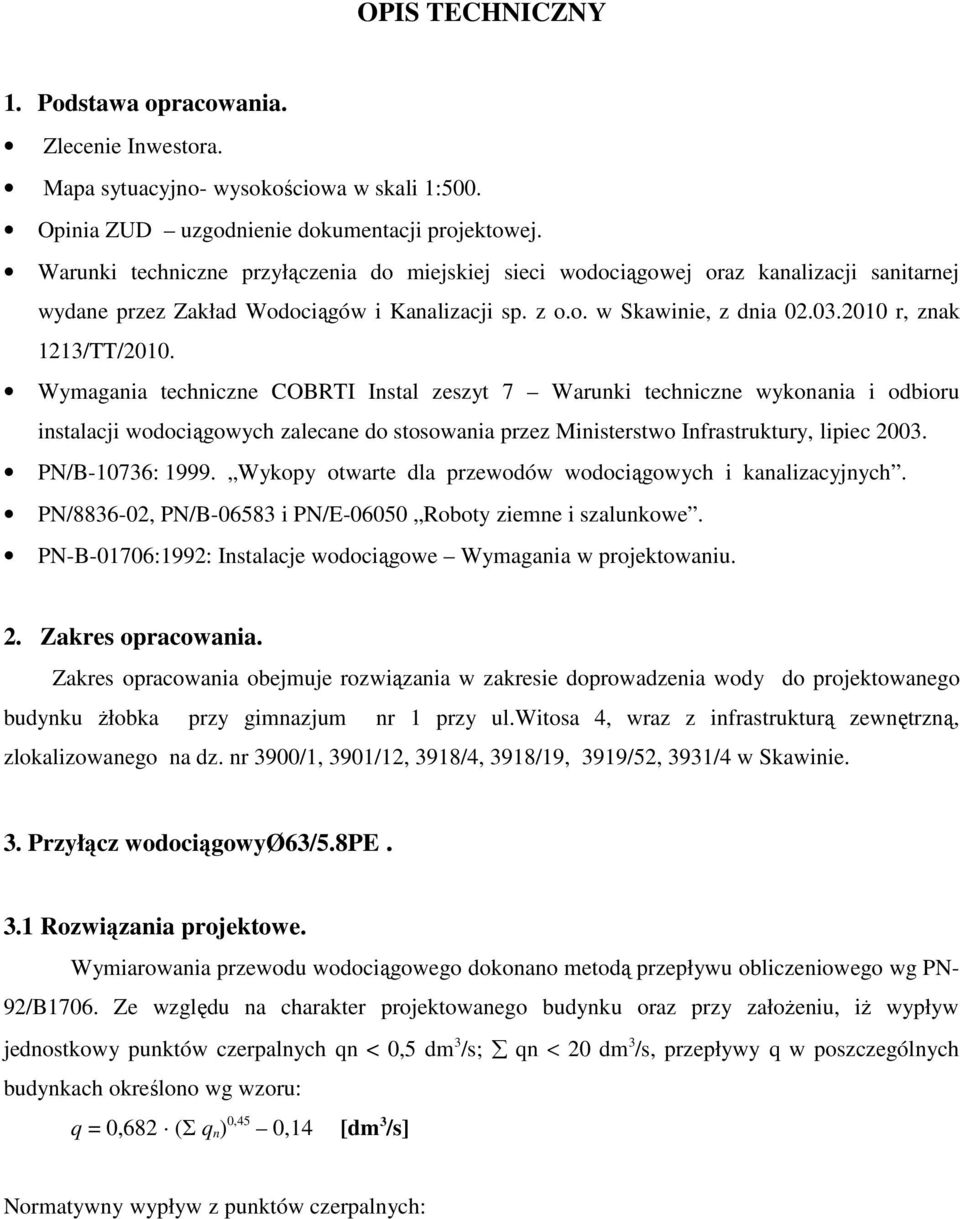 Wymagania techniczne COBRTI Instal zeszyt 7 Warunki techniczne wykonania i odbioru instalacji wodociągowych zalecane do stosowania przez Ministerstwo Infrastruktury, lipiec 2003. PN/B-10736: 1999.