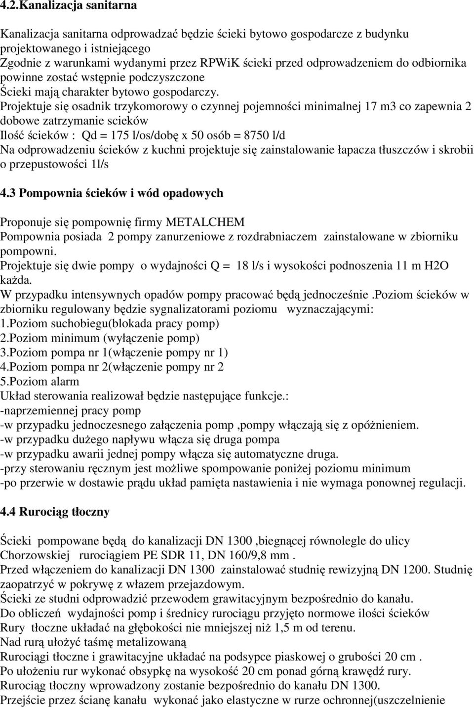 Projektuje się osadnik trzykomorowy o czynnej pojemności minimalnej 17 m3 co zapewnia 2 dobowe zatrzymanie scieków Ilośćścieków : Qd = 175 l/os/dobę x 50 osób = 8750 l/d Na odprowadzeniu ścieków z