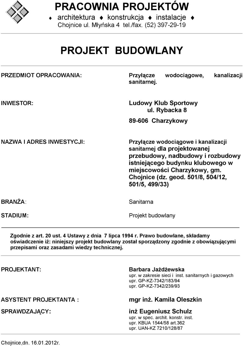 Rybacka 8 89-606 Charzykowy NAZWA I ADRES INWESTYCJI: Przyłącze wodociągowe i kanalizacji sanitarnej dla projektowanej przebudowy, nadbudowy i rozbudowy istniejącego budynku klubowego w miejscowości