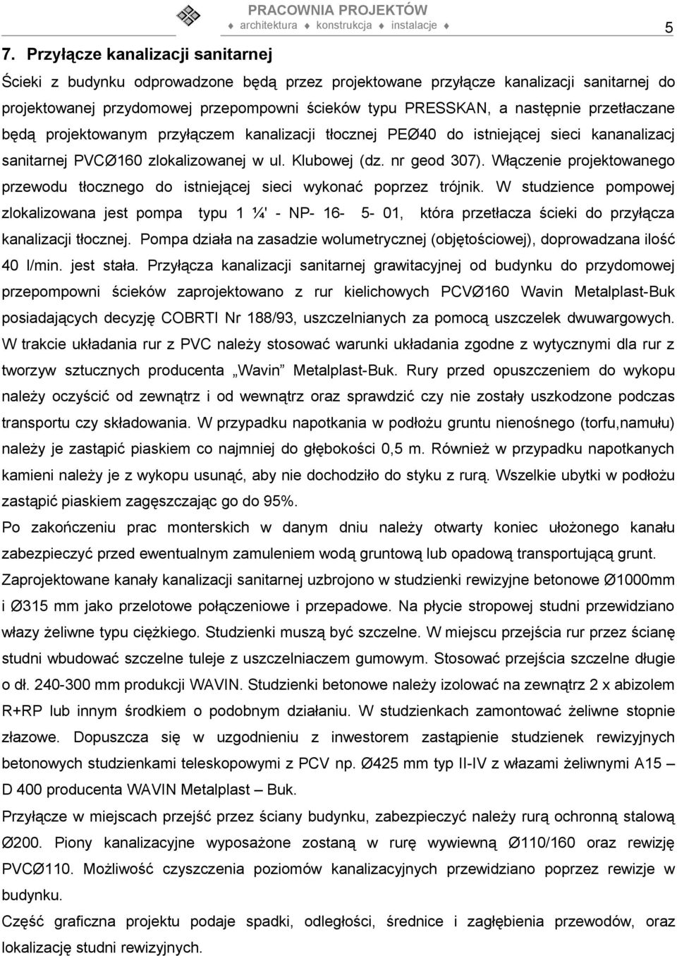 ul. Klubowej (dz. nr geod 307). Włączenie projektowanego przewodu tłocznego do istniejącej sieci wykonać poprzez trójnik.