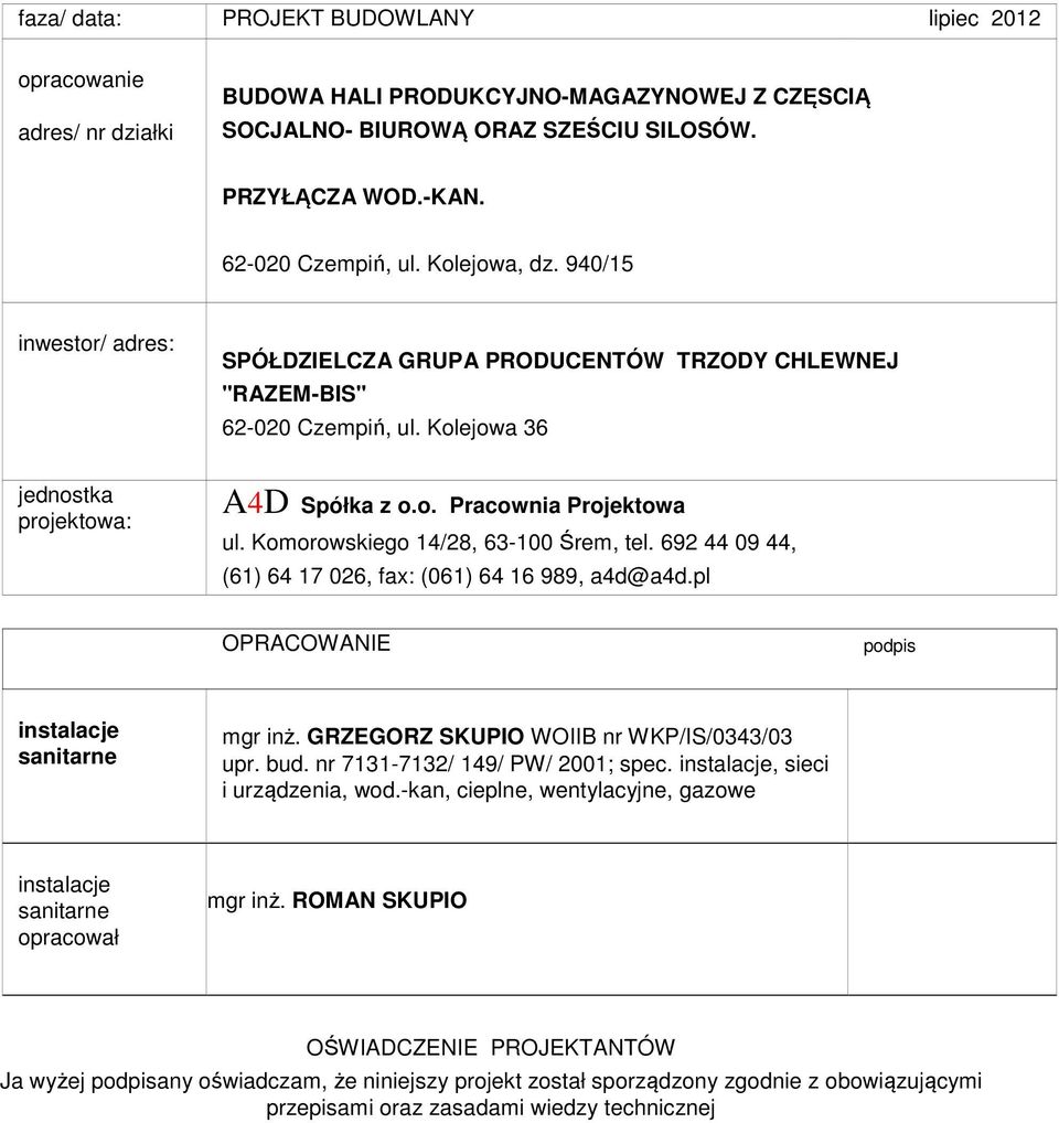 Komorowskiego 14/28, 63-100 Śrem, tel. 692 44 09 44, (61) 64 17 026, fax: (061) 64 16 989, a4d@a4d.pl OPRACOWANIE podpis instalacje sanitarne mgr inż. GRZEGORZ SKUPIO WOIIB nr WKP/IS/0343/03 upr. bud.