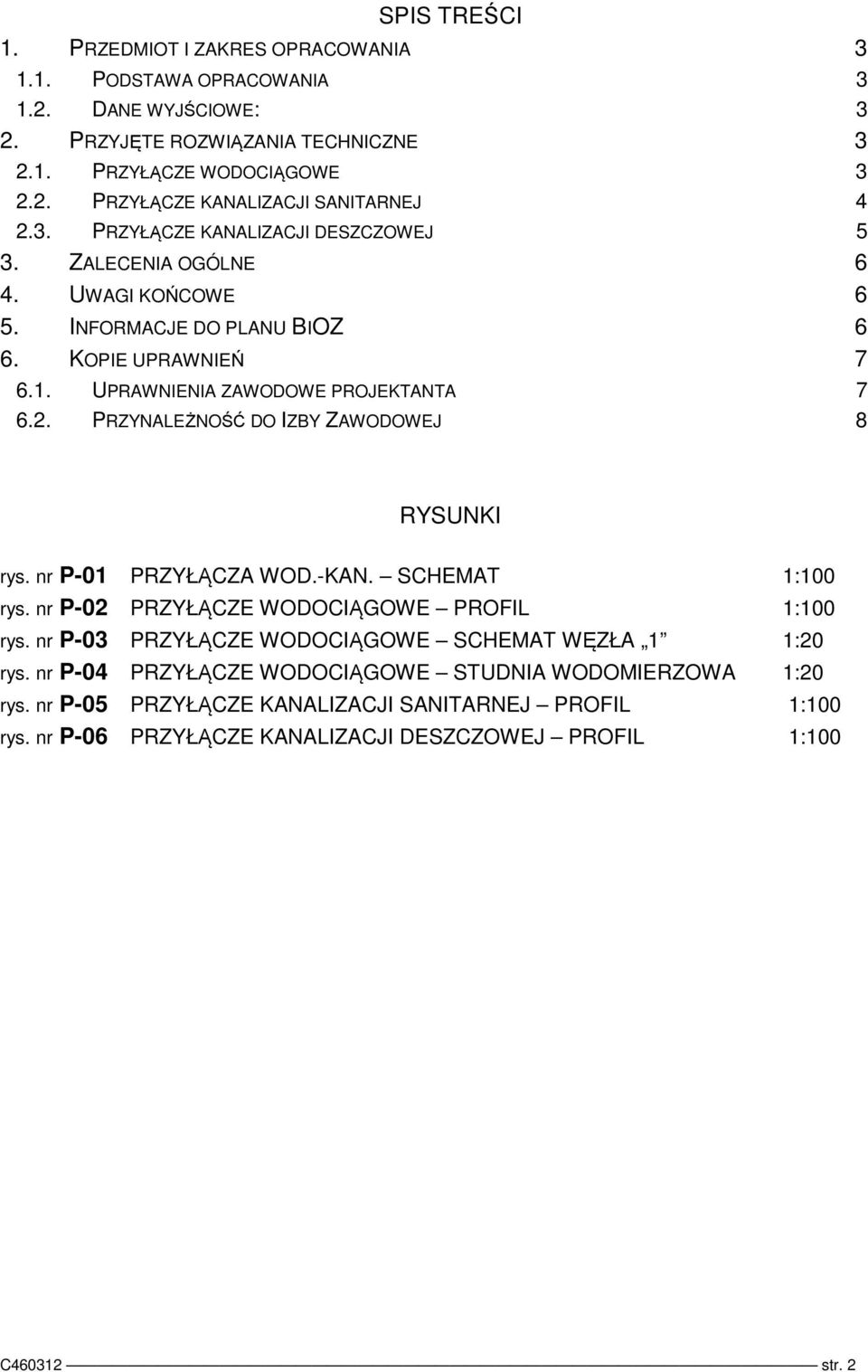 PRZYNALEŻNOŚĆ DO IZBY ZAWODOWEJ 8 RYSUNKI rys. nr P-01 PRZYŁĄCZA WOD.-KAN. SCHEMAT 1:100 rys. nr P-02 PRZYŁĄCZE WODOCIĄGOWE PROFIL 1:100 rys.