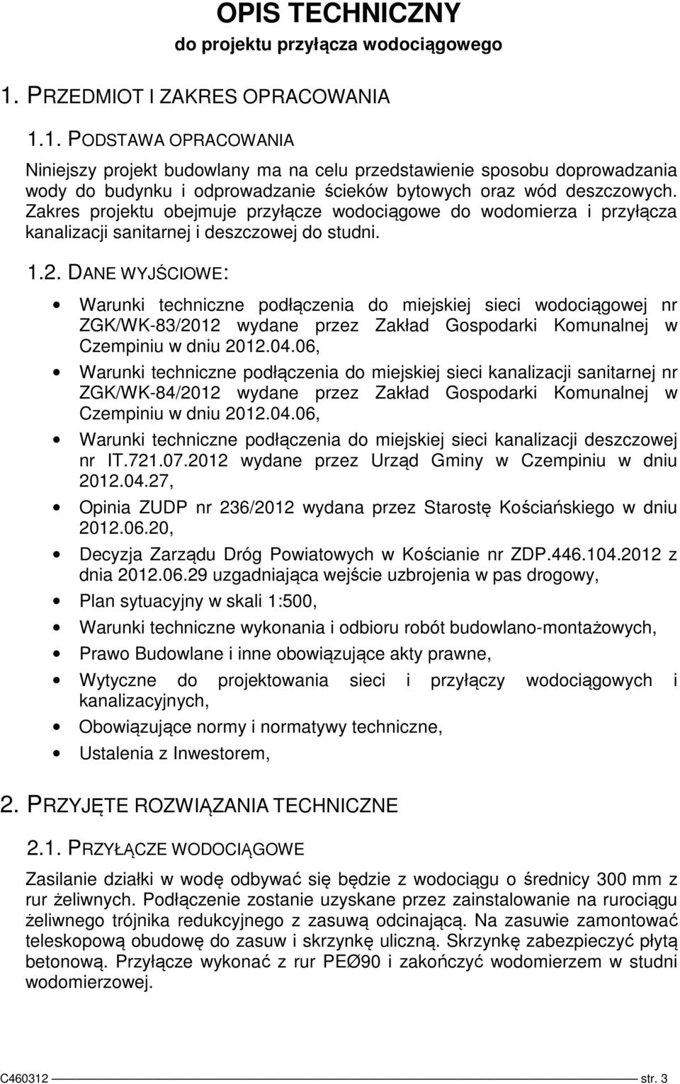 1. PODSTAWA OPRACOWANIA Niniejszy projekt budowlany ma na celu przedstawienie sposobu doprowadzania wody do budynku i odprowadzanie ścieków bytowych oraz wód deszczowych.