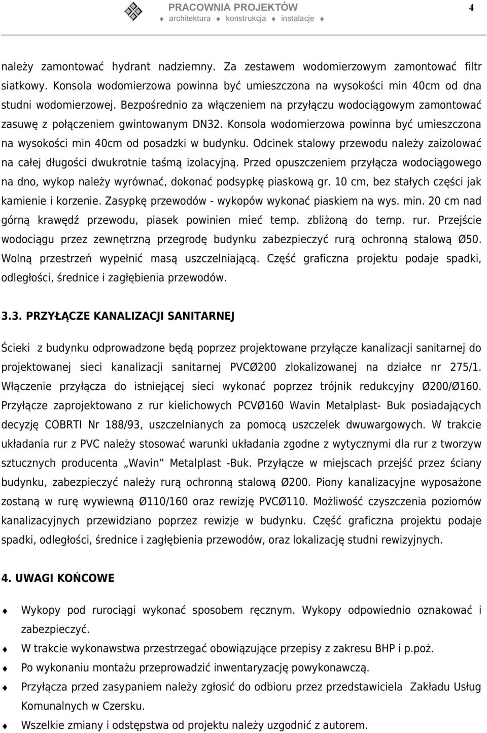 Konsola wodomierzowa powinna być umieszczona na wysokości min 40cm od posadzki w budynku. Odcinek stalowy przewodu należy zaizolować na całej długości dwukrotnie taśmą izolacyjną.