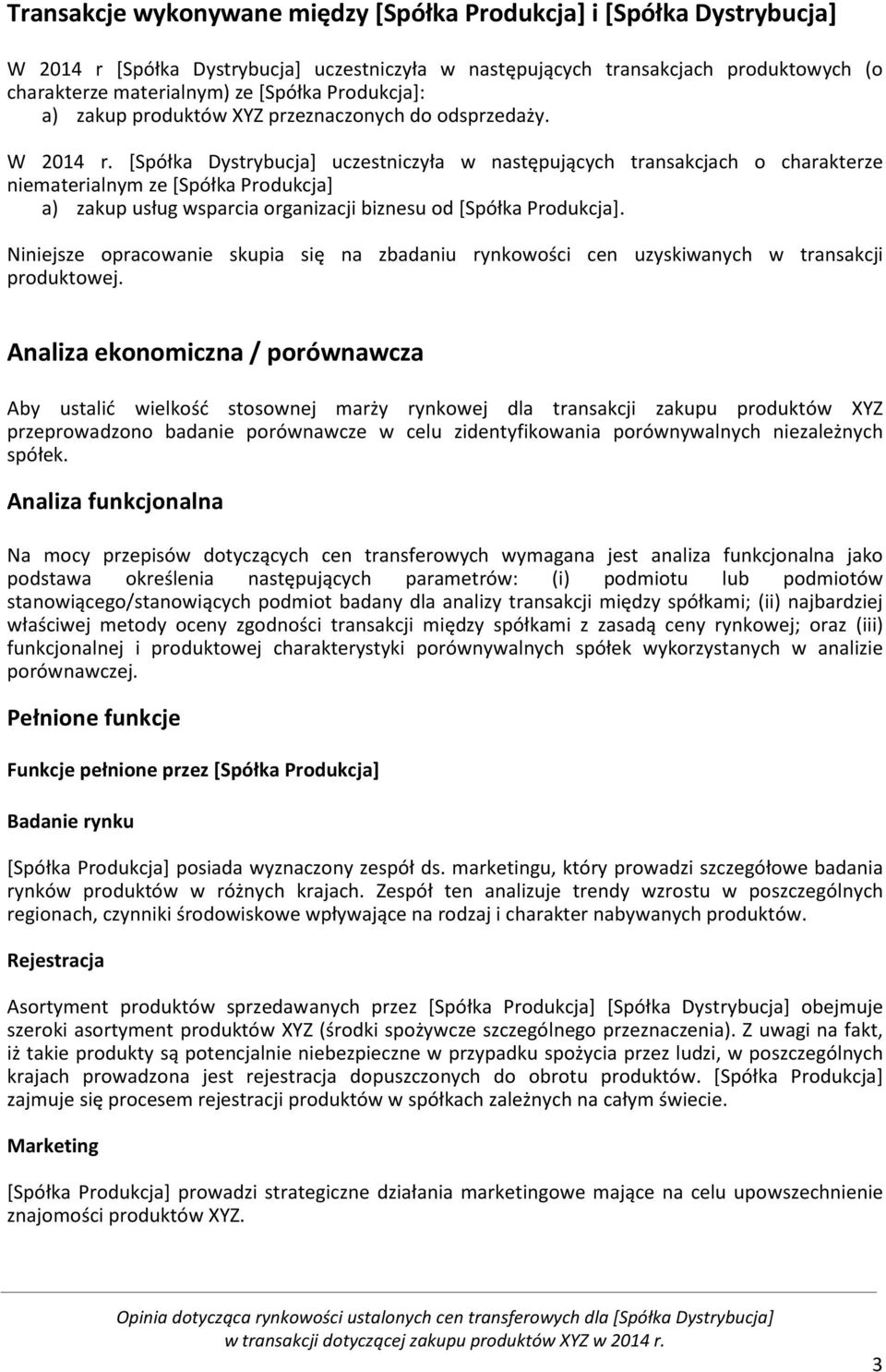 [Spółka Dystrybucja] uczestniczyła w następujących transakcjach o charakterze niematerialnym ze [Spółka Produkcja] a) zakup usług wsparcia organizacji biznesu od [Spółka Produkcja].