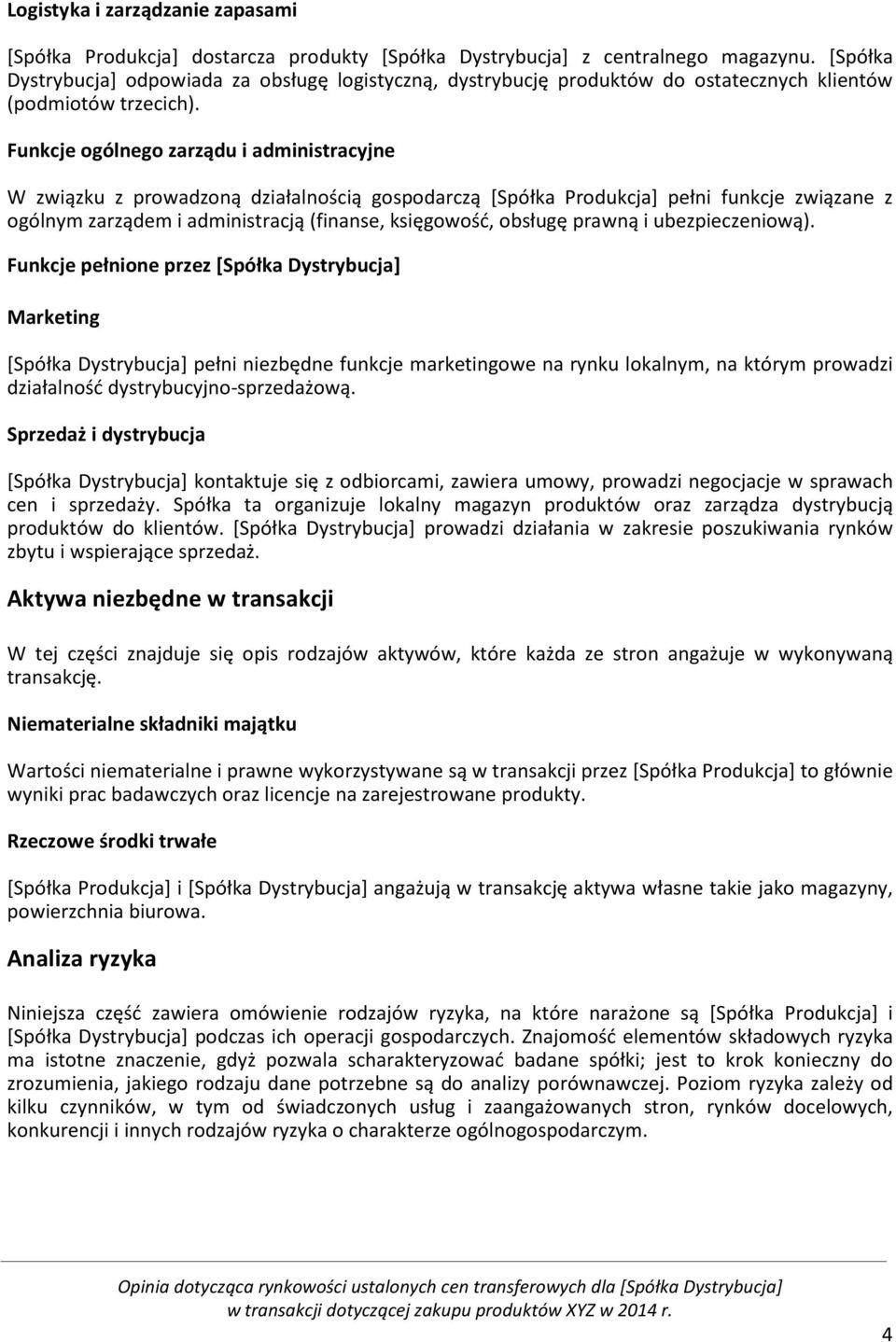 Funkcje ogólnego zarządu i administracyjne W związku z prowadzoną działalnością gospodarczą [Spółka Produkcja] pełni funkcje związane z ogólnym zarządem i administracją (finanse, księgowość, obsługę