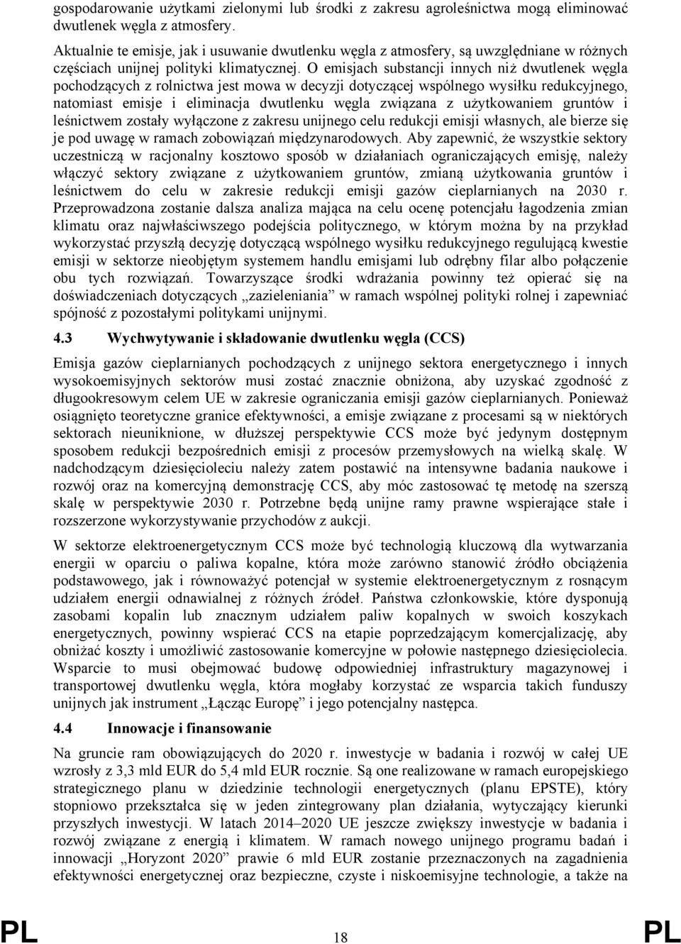 O emisjach substancji innych niż dwutlenek węgla pochodzących z rolnictwa jest mowa w decyzji dotyczącej wspólnego wysiłku redukcyjnego, natomiast emisje i eliminacja dwutlenku węgla związana z