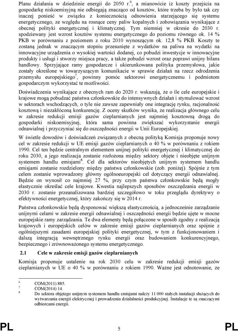 systemu energetycznego, ze względu na rosnące ceny paliw kopalnych i zobowiązania wynikające z obecnej polityki energetycznej i klimatycznej. Tym niemniej w okresie do 2030 r.