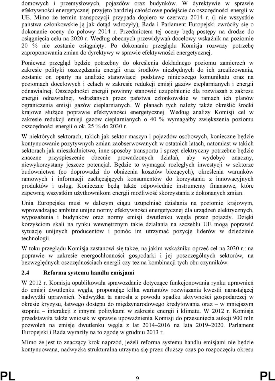 (i nie wszystkie państwa członkowskie ją jak dotąd wdrożyły), Rada i Parlament Europejski zwróciły się o dokonanie oceny do połowy 2014 r.