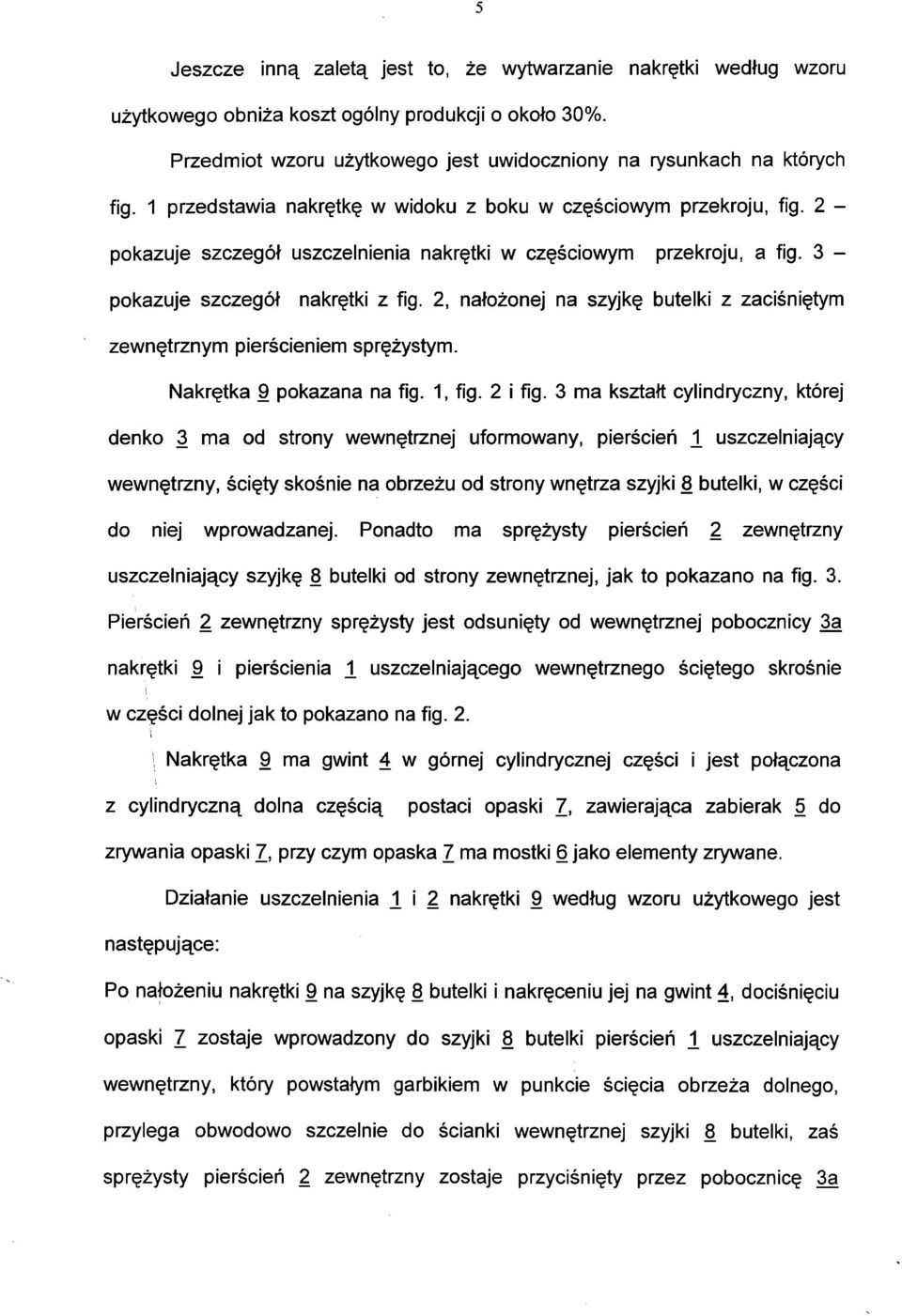 2, nałożonej na szyjkę butelki z zaciśniętym zewnętrznym pierścieniem sprężystym. Nakrętka 9 pokazana na fig. 1, fig. 2 i fig.