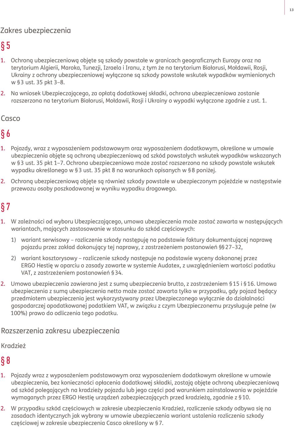 Ukrainy z ochrony ubezpieczeniowej wyłączone są szkody powstałe wskutek wypadków wymienionych w 3 ust. 35 pkt 3 8. 2.