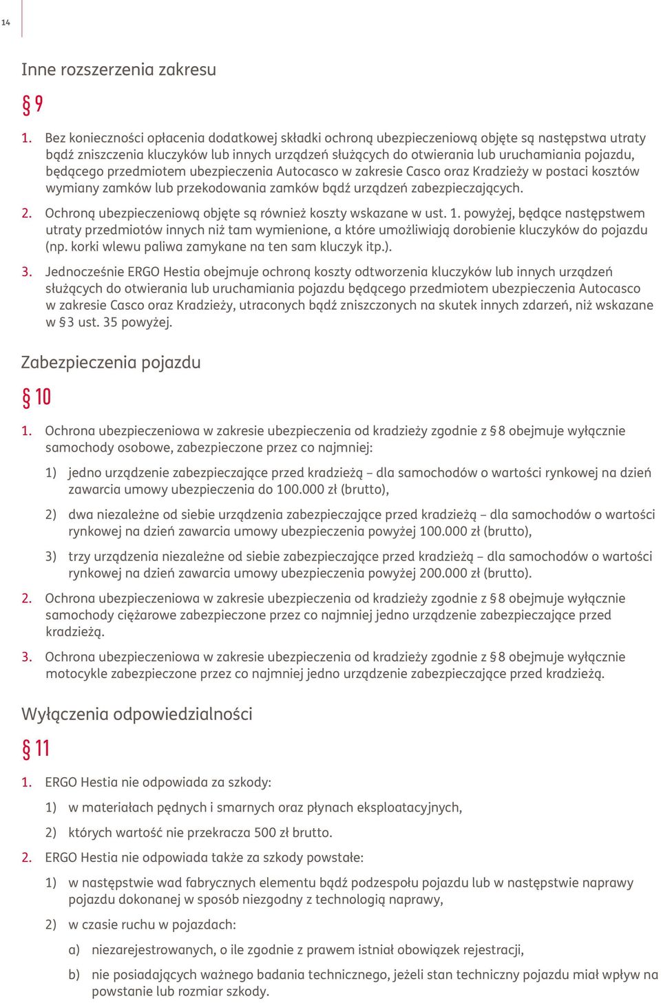 będącego przedmiotem ubezpieczenia Autocasco w zakresie Casco oraz Kradzieży w postaci kosztów wymiany zamków lub przekodowania zamków bądź urządzeń zabezpieczających. 2.