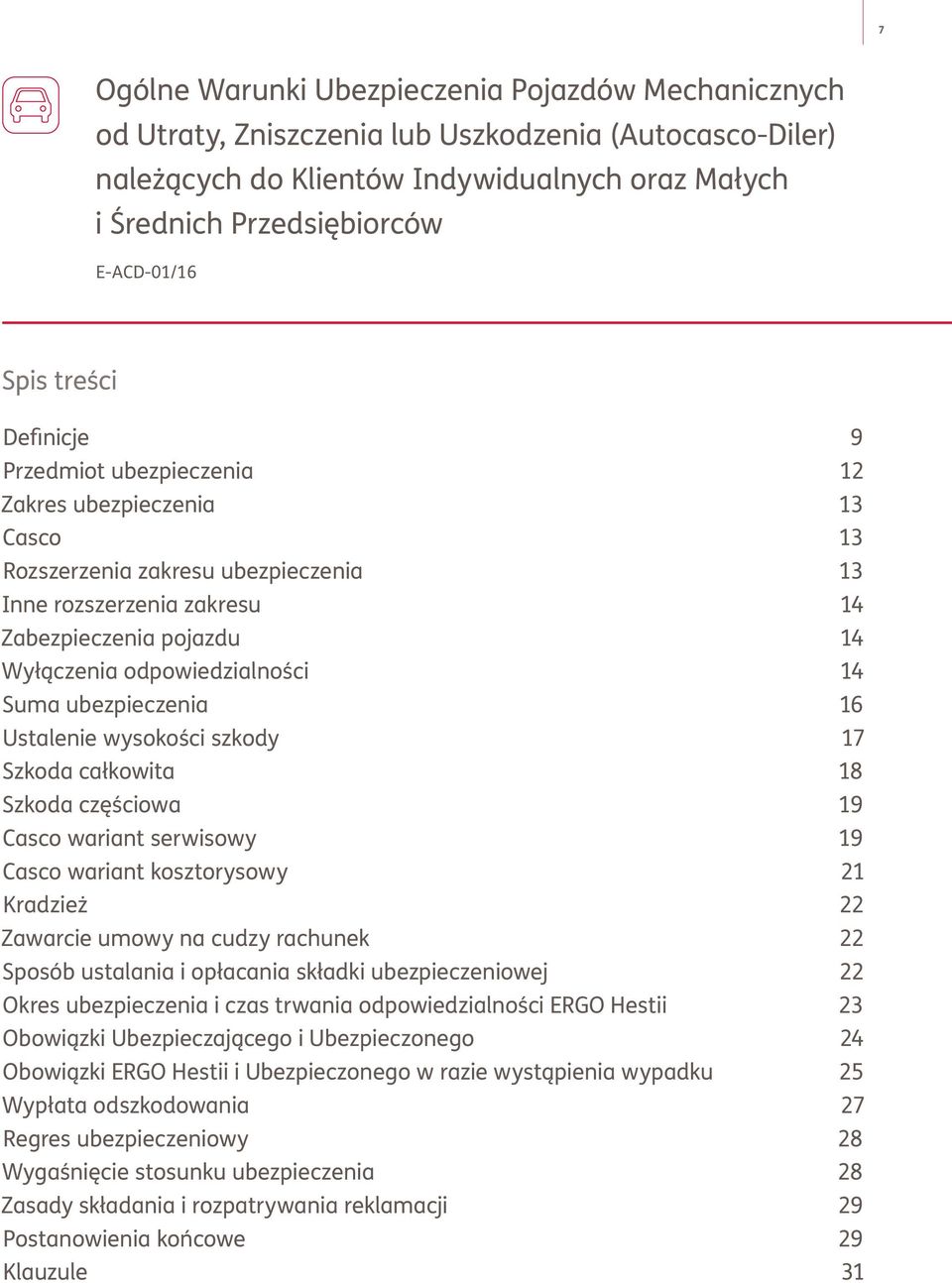 odpowiedzialności 14 Suma ubezpieczenia 16 Ustalenie wysokości szkody 17 Szkoda całkowita 18 Szkoda częściowa 19 Casco wariant serwisowy 19 Casco wariant kosztorysowy 21 Kradzież 22 Zawarcie umowy na