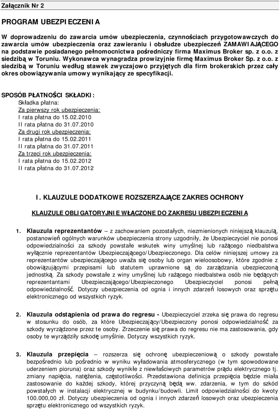 SPOSÓB PŁATNOŚCI SKŁADKI: Składka płatna: Za pierwszy rok ubezpieczenia: I rata płatna do 15.02.2010 II rata płatna do 31.07.2010 Za drugi rok ubezpieczenia: I rata płatna do 15.02.2011 II rata płatna do 31.