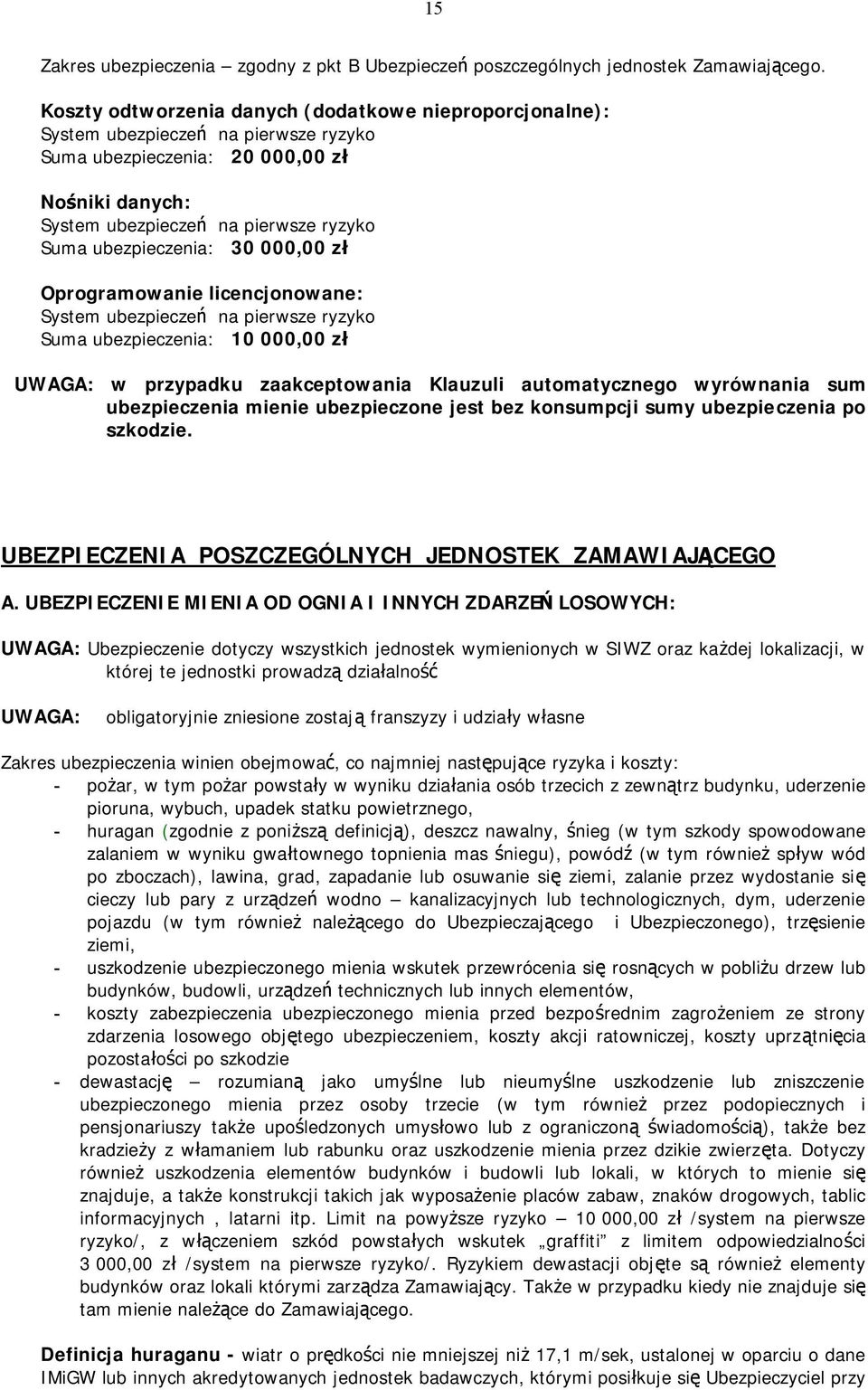 ubezpieczenia: 30 000,00 zł Oprogramowanie licencjonowane: System ubezpieczeń na pierwsze ryzyko Suma ubezpieczenia: 10 000,00 zł UWAGA: w przypadku zaakceptowania Klauzuli automatycznego wyrównania