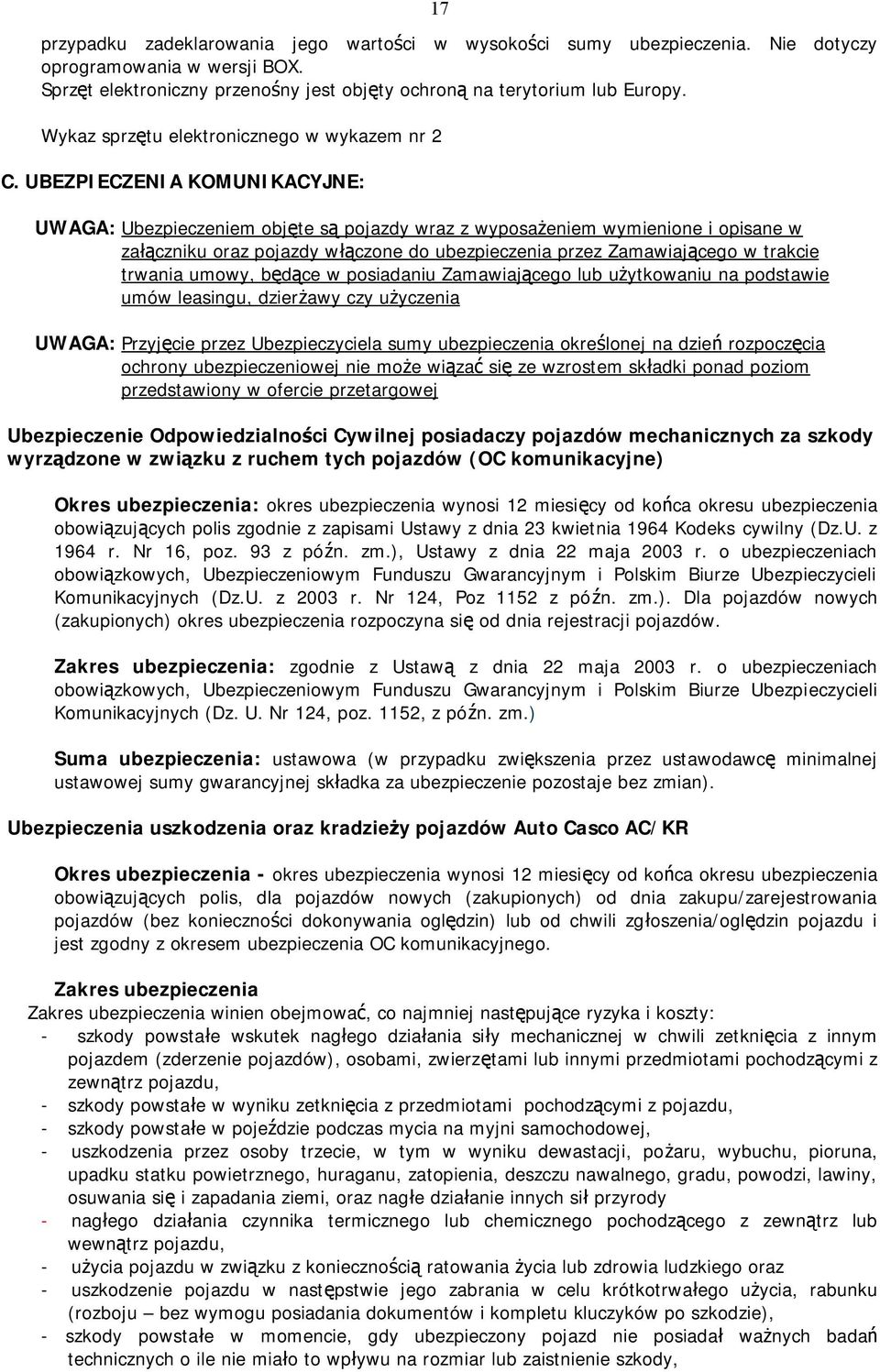 UBEZPIECZENIA KOMUNIKACYJNE: UWAGA: Ubezpieczeniem objęte są pojazdy wraz z wyposażeniem wymienione i opisane w załączniku oraz pojazdy włączone do ubezpieczenia przez Zamawiającego w trakcie trwania