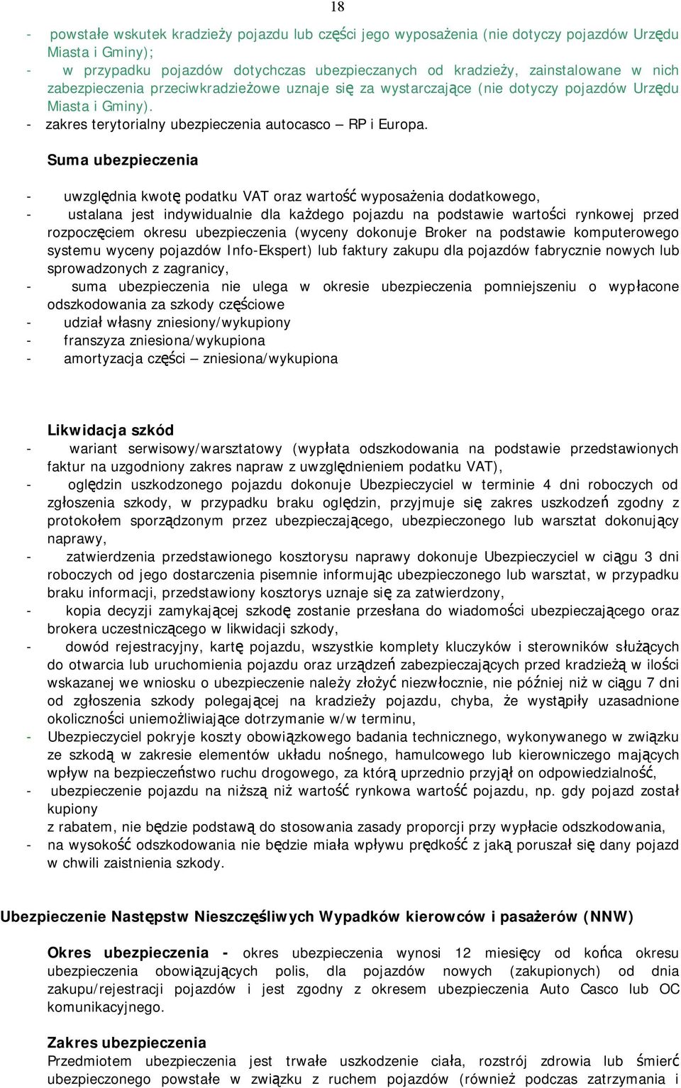 Suma ubezpieczenia - uwzględnia kwotę podatku VAT oraz wartość wyposażenia dodatkowego, - ustalana jest indywidualnie dla każdego pojazdu na podstawie wartości rynkowej przed rozpoczęciem okresu