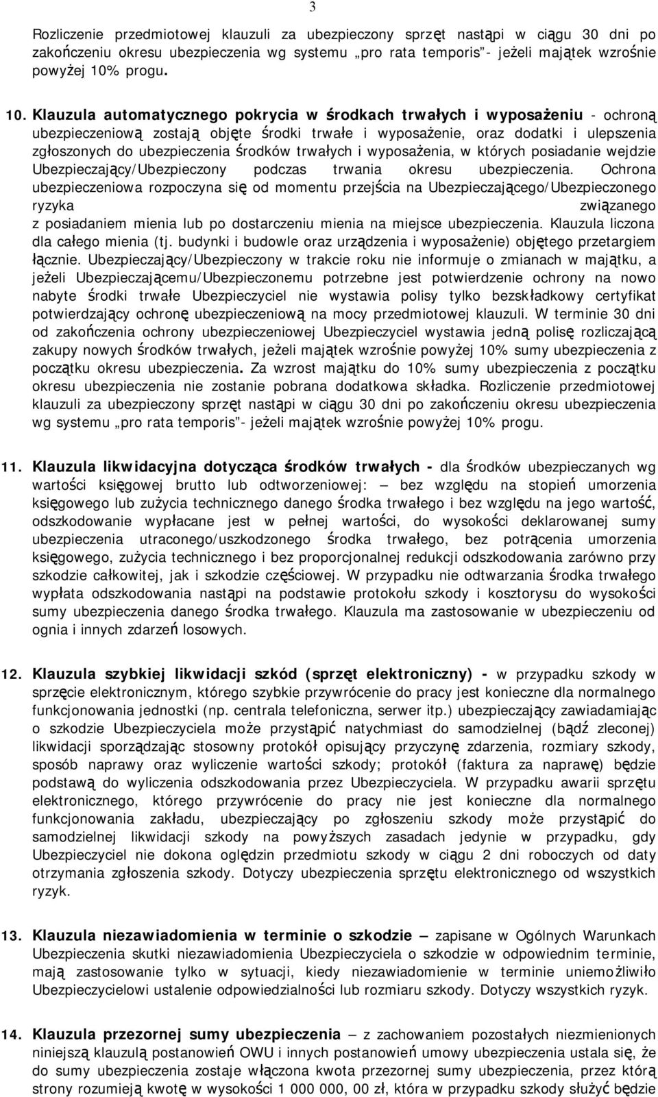 Klauzula automatycznego pokrycia w środkach trwałych i wyposażeniu - ochroną ubezpieczeniową zostają objęte środki trwałe i wyposażenie, oraz dodatki i ulepszenia zgłoszonych do ubezpieczenia środków