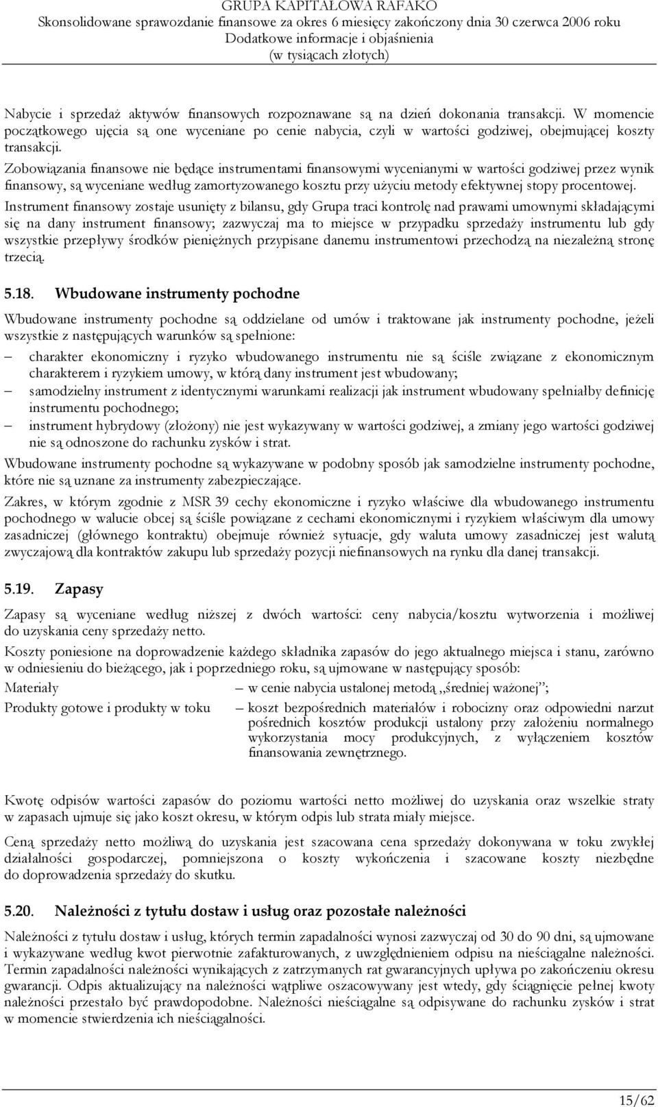 Zobowiązania finansowe nie będące instrumentami finansowymi wycenianymi w wartości godziwej przez wynik finansowy, są wyceniane według zamortyzowanego kosztu przy użyciu metody efektywnej stopy