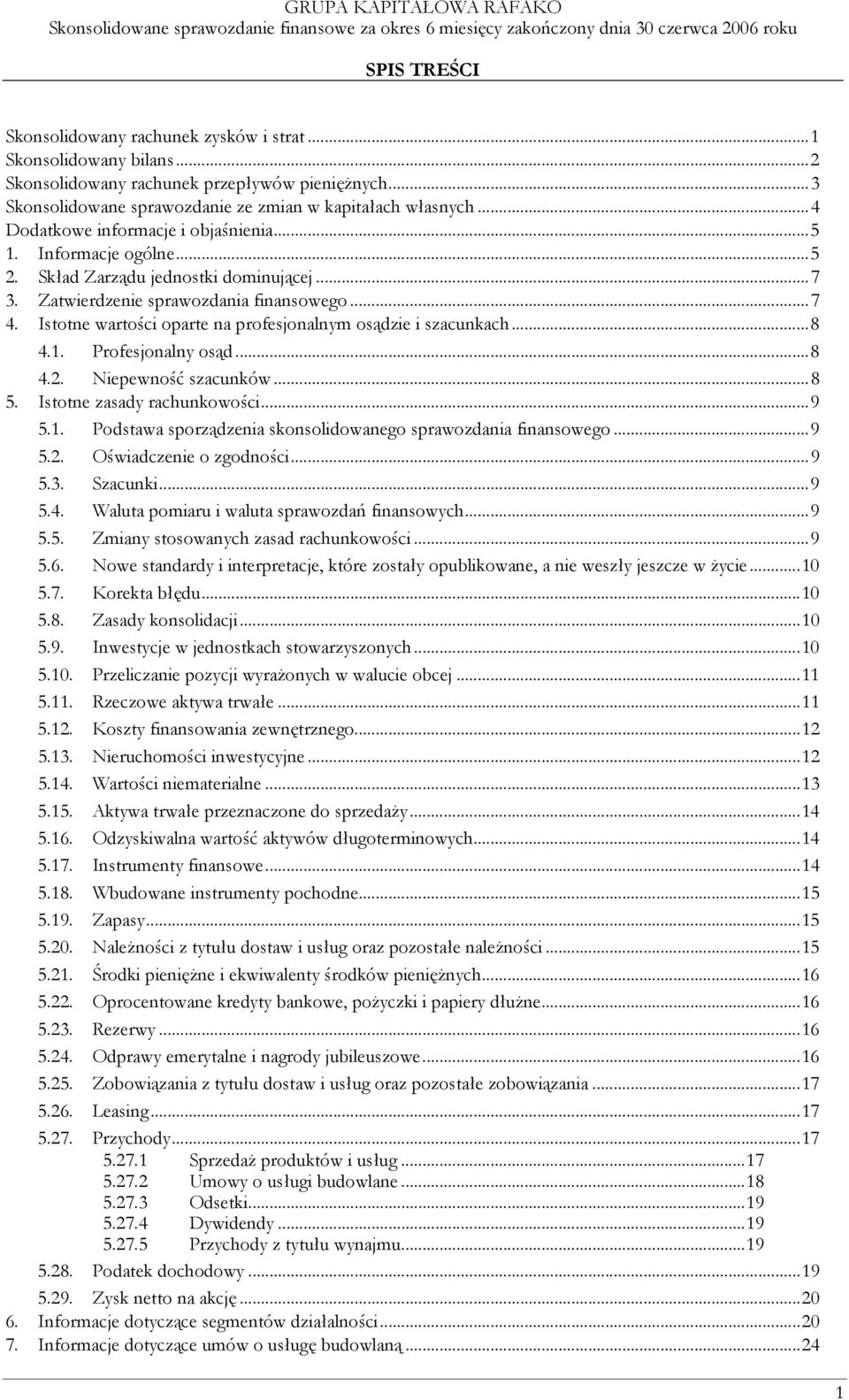 Profesjonalny osąd...8 4.2. Niepewność szacunków...8 5. Istotne zasady rachunkowości...9 5.1. Podstawa sporządzenia skonsolidowanego sprawozdania finansowego...9 5.2. Oświadczenie o zgodności...9 5.3.