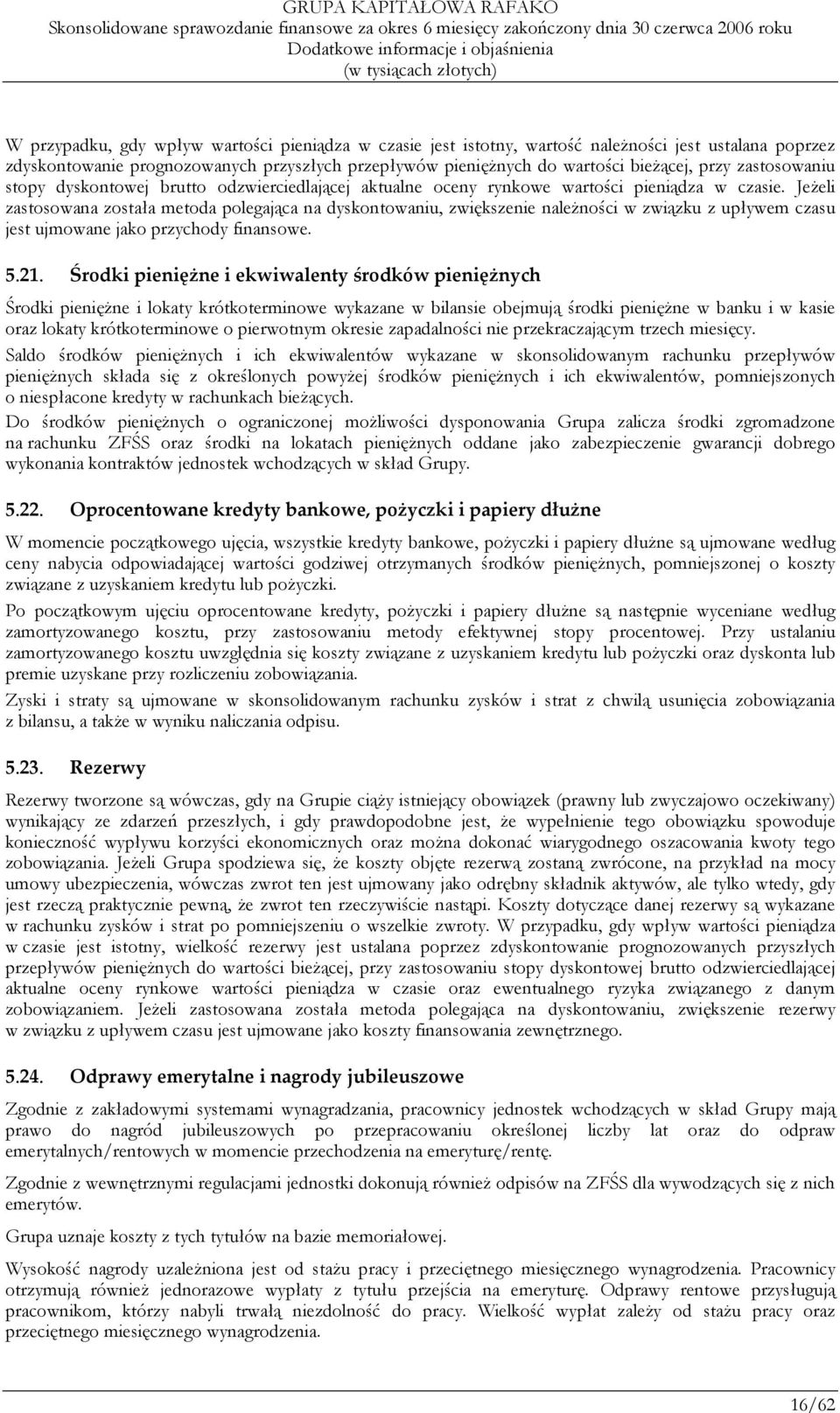 Jeżeli zastosowana została metoda polegająca na dyskontowaniu, zwiększenie należności w związku z upływem czasu jest ujmowane jako przychody finansowe. 5.21.