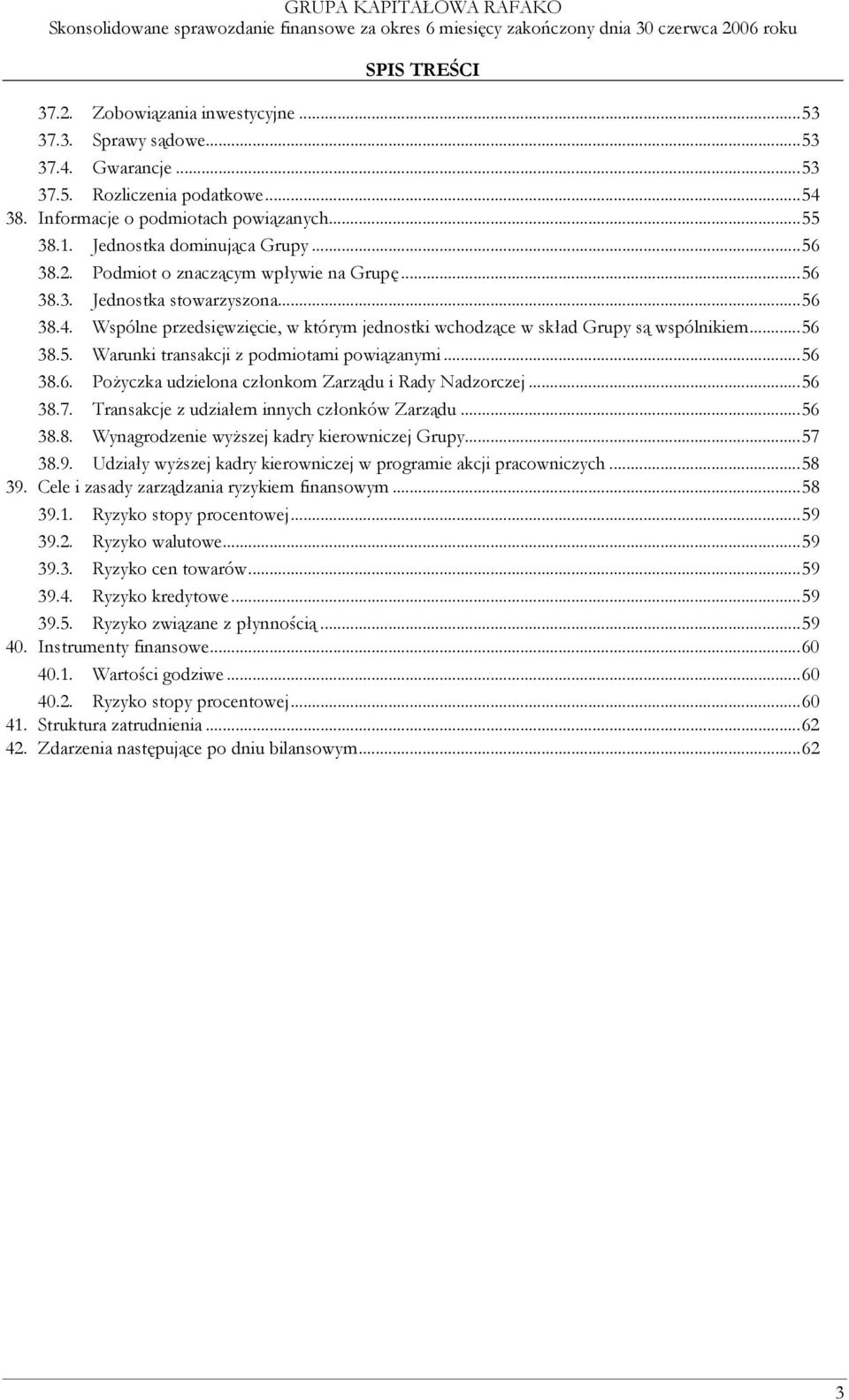 Wspólne przedsięwzięcie, w którym jednostki wchodzące w skład Grupy są wspólnikiem...56 38.5. Warunki transakcji z podmiotami powiązanymi...56 38.6. Pożyczka udzielona członkom Zarządu i Rady Nadzorczej.