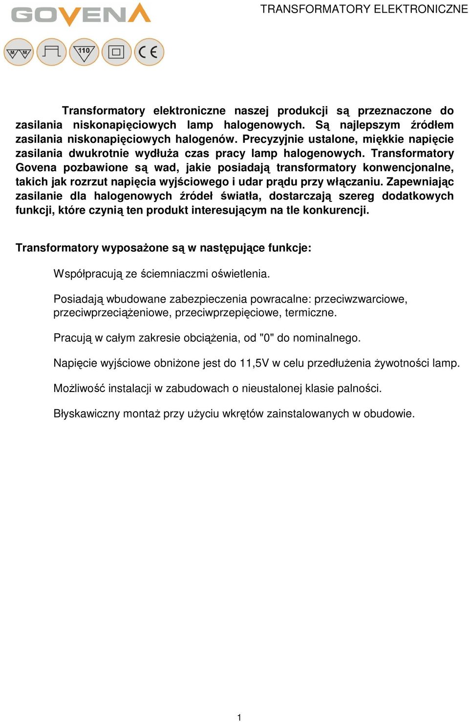 Transformatory Govena pozbawione są wad, jakie posiadają transformatory konwencjonalne, takich jak rozrzut napięcia wyjściowego i udar prądu przy włączaniu.