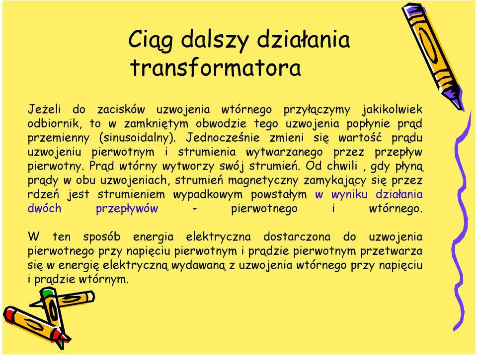 Od chwili, gdy płyną prądy w obu uzwojeniach, strumień magnetyczny zamykający się przez rdzeń jest strumieniem wypadkowym powstałym w wyniku działania dwóch przepływów - pierwotnego i