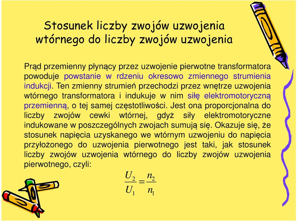 Jest ona proporcjonalna do liczby zwojów cewki wtórnej, gdyż siły elektromotoryczne indukowane w poszczególnych zwojach sumują się.