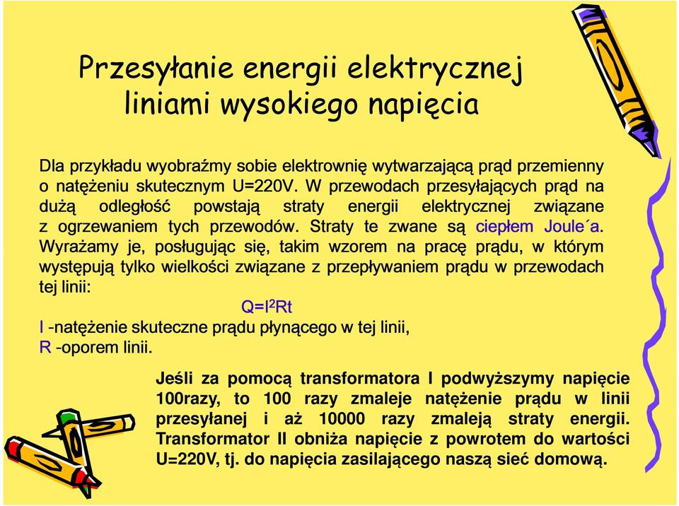 Wyrażamy je, posługując się, takim wzorem na pracę prądu, w którym występują tylko wielkości związane z przepływaniem prądu w przewodach tej linii: Q=I 2 Rt I -natężenie skuteczne prądu płynącego w