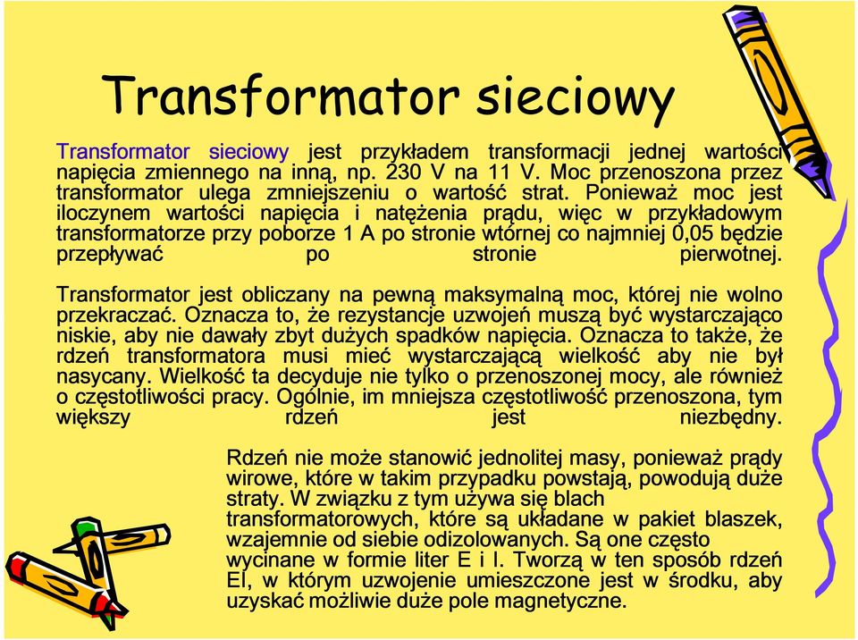 Ponieważ moc jest iloczynem wartości napięcia i natężenia prądu, więc w przykładowym transformatorze przy poborze 1 A po stronie wtórnej co najmniej 0,05 05 będzie przepływać po stronie pierwotnej.