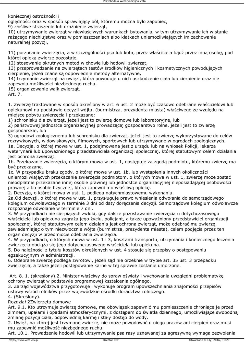 psa lub kota, przez właściciela bądź przez inną osobę, pod której opieką zwierzę pozostaje, 12) stosowanie okrutnych metod w chowie lub hodowli zwierząt, 13) przeprowadzanie na zwierzętach testów