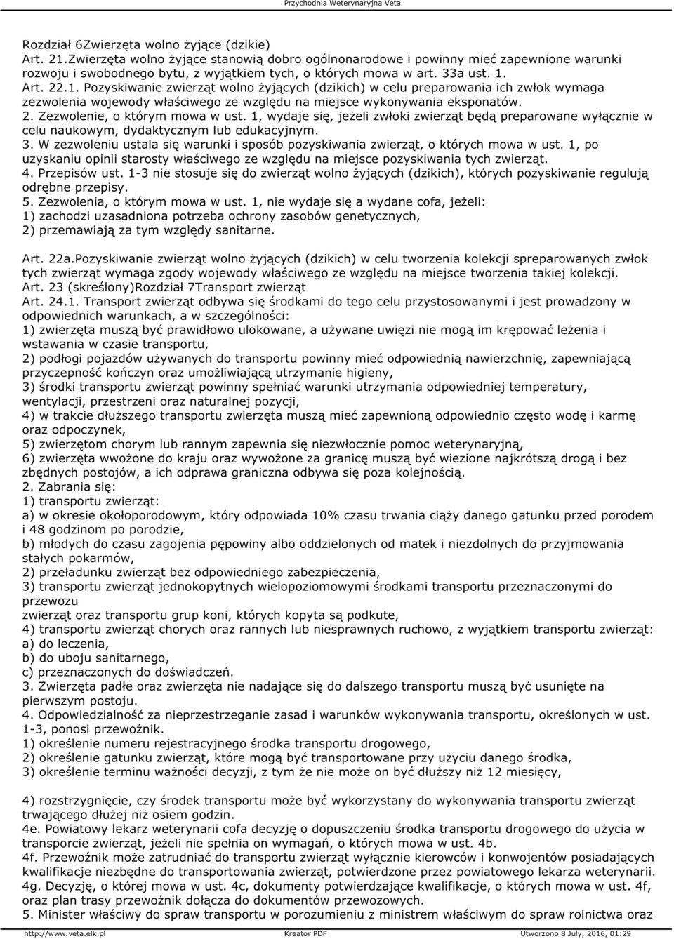 Art. 22.1. Pozyskiwanie zwierząt wolno żyjących (dzikich) w celu preparowania ich zwłok wymaga zezwolenia wojewody właściwego ze względu na miejsce wykonywania eksponatów. 2. Zezwolenie, o którym mowa w ust.