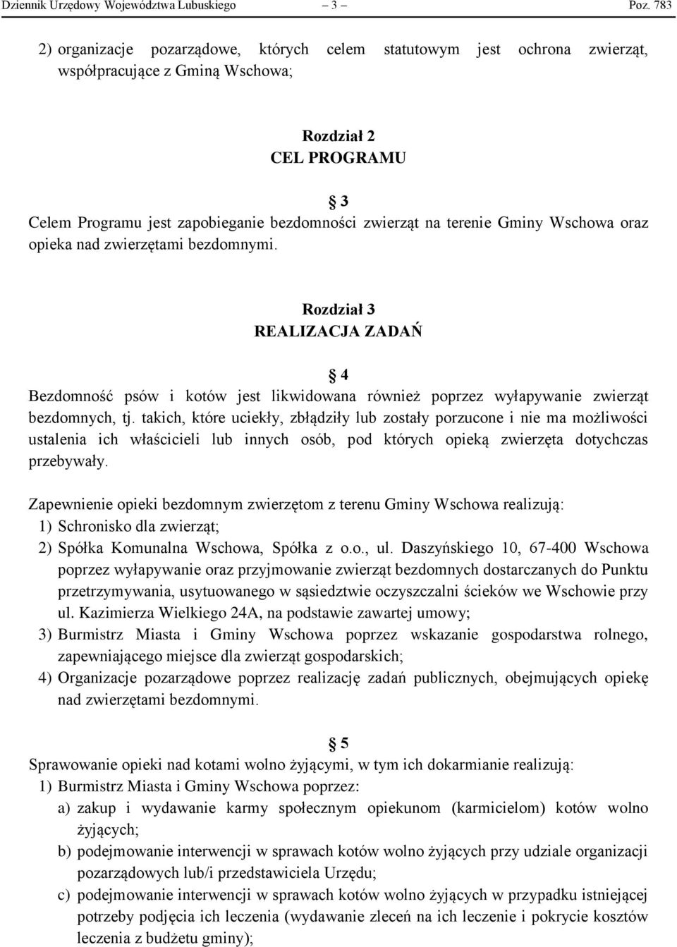 terenie Gminy Wschowa oraz opieka nad zwierzętami bezdomnymi. Rozdział 3 REALIZACJA ZADAŃ 4 Bezdomność psów i kotów jest likwidowana również poprzez wyłapywanie zwierząt bezdomnych, tj.