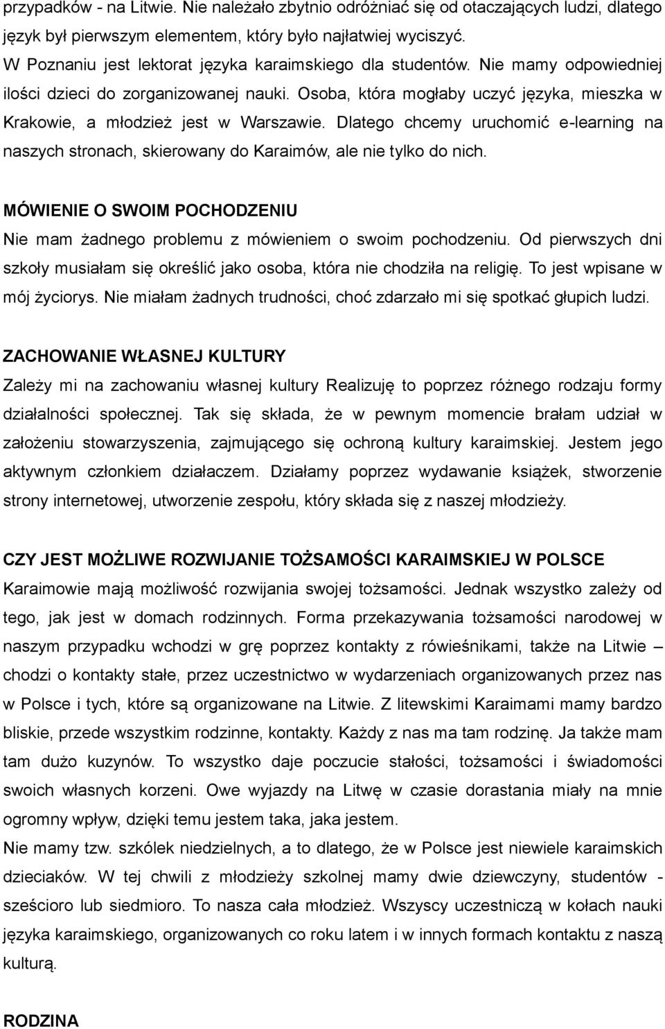 Osoba, która mogłaby uczyć języka, mieszka w Krakowie, a młodzież jest w Warszawie. Dlatego chcemy uruchomić e-learning na naszych stronach, skierowany do Karaimów, ale nie tylko do nich.