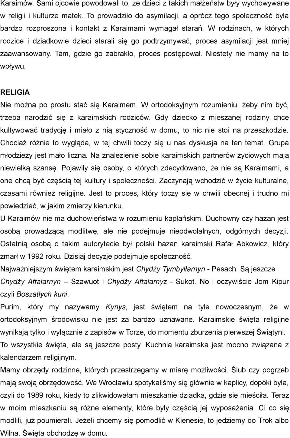 W rodzinach, w których rodzice i dziadkowie dzieci starali się go podtrzymywać, proces asymilacji jest mniej zaawansowany. Tam, gdzie go zabrakło, proces postępował. Niestety nie mamy na to wpływu.